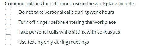 56. IMPORTANT QUESTION PLS ANSWER !!!

Common policies for cell phone use in the workplace include