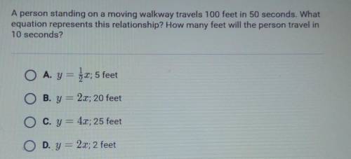 plz hurry A person standing on a moving walkway travels 100 feet in 50 seconds. What equation repre