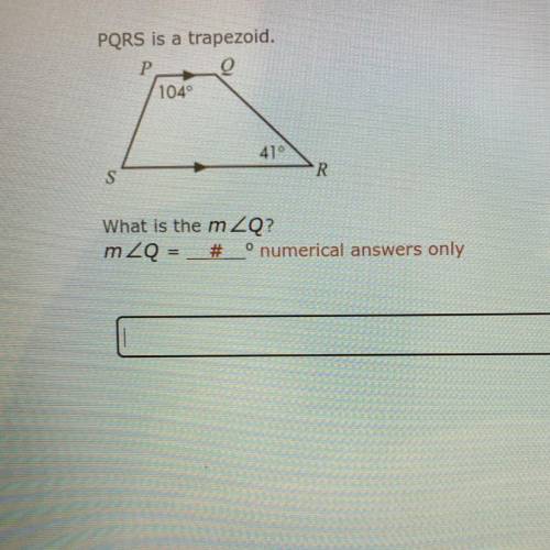 PQRS is a trapezoid.

P
1040
410
S
R
What is the m2Q?
m2Q = _#_º numerical answers only
o