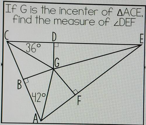 If G is the incenter of ACE, find the measure of DEF HELP PLZZ