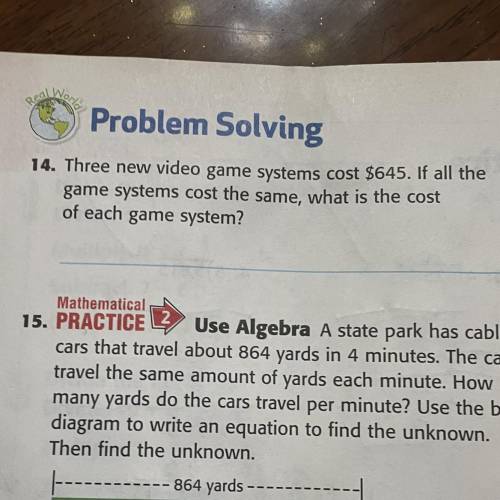 Problem Solving

14. Three new video game systems cost $645. If all the
game systems cost the same