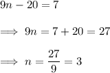 9n-20=7\\\\\implies 9n = 7+ 20 = 27\\\\\implies n = \dfrac{27}9 = 3