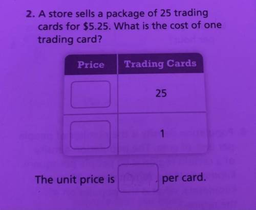 2. A store sells a package of 25 trading cards for 5.25. What is the cost of one trading card?

Th