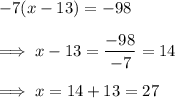 -7(x-13) =-98\\\\\implies x -13 = \dfrac{-98}{-7} =14\\\\\implies x = 14 +13 = 27