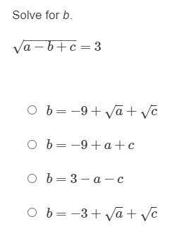 Solve for b.
a−b+c−−−−−−−√=3
b=−9+a√+c√
b=−9+a+c
b=3−a−c
b=−3+a√+c√