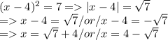 (x-4) ^ 2 = 7 = | x-4 | = \sqrt{7} \\= x-4=\sqrt{7}  / or/ x-4=-\sqrt{7}\\ = x=\sqrt{7} + 4 /or/ x = 4-\sqrt{7}