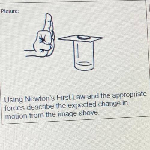 Using Newton's First Law and the appropriate

forces describe the expected change in
motion from t