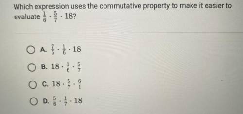 Which expression uses the commutative property to make it easier to evaluate 1/6 x 5/7 x 18?