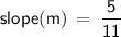 \displaystyle\mathsf{slope(m)\:=\:\frac{5}{11}}