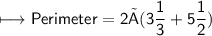 \begin{gathered}\\ \sf\longmapsto Perimeter =2×(3\frac{1}{3}+5\frac{1}{2})\end{gathered}