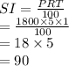 SI =  \frac{PRT}{100}  \\  =  \frac{1800 \times 5 \times 1}{100}  \\  = 18 \times 5 \\  = 90