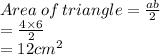 Area\: of\: triangle  =  \frac{ab}{2}  \\  =  \frac{4 \times 6}{2}  \\  = 12 {cm}^{2}