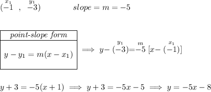(\stackrel{x_1}{-1}~,~\stackrel{y_1}{-3})\qquad \qquad slope=m=-5 \\\\\\ \begin{array}{|c|ll} \cline{1-1} \textit{point-slope form}\\ \cline{1-1} \\ y-y_1=m(x-x_1) \\\\ \cline{1-1} \end{array}\implies y-\stackrel{y_1}{(-3)}=\stackrel{m}{-5}[x-\stackrel{x_1}{(-1)}] \\\\\\ y+3=-5(x+1)\implies y+3=-5x-5\implies y=-5x-8