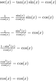 \sec(x)-\tan(x)\sin(x) = \cos(x)\\\\\\\frac{1}{\cos(x)}-\frac{\sin(x)}{\cos(x)}\sin(x) = \cos(x)\\\\\\\frac{1}{\cos(x)}-\frac{\sin^2(x)}{\cos(x)} = \cos(x)\\\\\\\frac{1-\sin^2(x)}{\cos(x)} = \cos(x)\\\\\\\frac{\cos^2(x)}{\cos(x)} = \cos(x)\\\\\\\cos(x)=\cos(x)\\\\\\