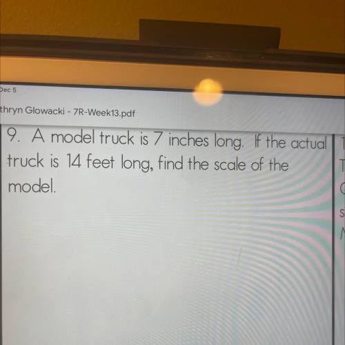 And do all the answers a model truck is 7 inches long if the actual truck is 14 feet long find the