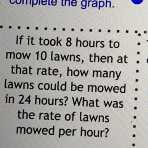 If it took 8 hours to mow 10 lawn, then at that rate how many lawns could be mowed in 24 hours
