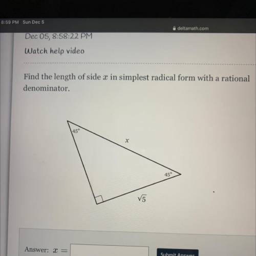 Help plz Find the length of side x in simplest radical form with a rational

denominator.
45°
х
45