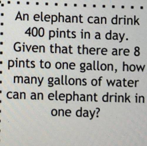 A elephant can drink 400 pints in a day. Given that there are 8 pints to one gallon, how many gallo