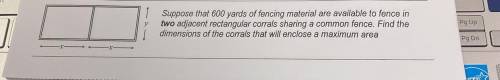 1 Suppose that 600 yards of fencing material are available to fence in

two adjacent rectangular c