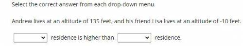 Select the correct answer from each drop-down menu.

Andrew lives at an altitude of 135 feet, and