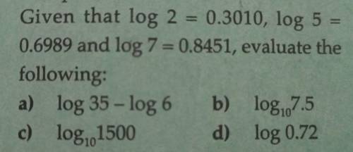 Given that log 2 = 0.3010, log 5 = 0.6989 and log 7 = 0.8451, evaluate the following:

a) log 35 -