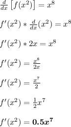 \frac{d}{dx}\left[f(x^2)\right] = x^8\\\\f'(x^2)*\frac{d}{dx}(x^2) = x^8\\\\f'(x^2)*2x = x^8\\\\f'(x^2) = \frac{x^8}{2x}\\\\f'(x^2) = \frac{x^7}{2}\\\\f'(x^2) = \frac{1}{2}x^7\\\\f'(x^2) = \boldsymbol{0.5x^7}\\\\