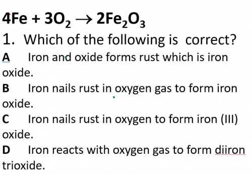 4Fe + 3O2 = 2Fe2O3

Which of the following is correct?
A. Iron and oxide forms rust which is iron