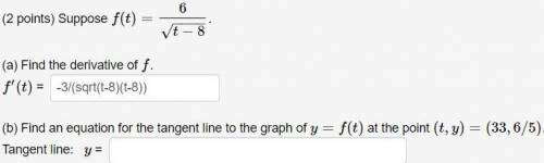 Please Help - Suppose f(t)=6t−8−−−−√.

(a) Find the derivative of f.f′(t) = -3/(sqrt(t-8)(t-8))(b)