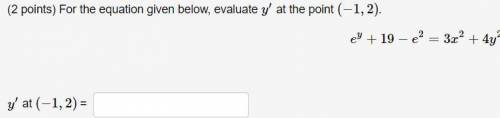 Please Help - For the equation given below, evaluate y′ at the point (−1,2).

ey+19−e2=3x2+4y2.
y′