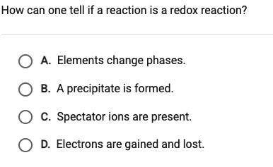 Question 24 of 25

How can one tell if a reaction is a redox reaction?
O A. Elements change phases