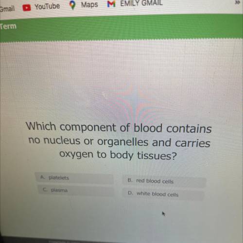 Which component of blood contains

no nucleus or organelles and carries
oxygen to body tissues?