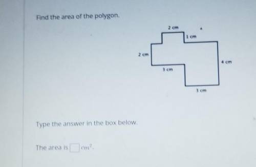 Find the area of the polygon. 2 cm 1 cm 2 cm 4 cm 3 cm 3 cm Type the answer in the box below. . The