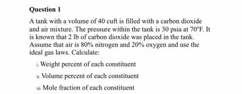 HELP

A tank with a volume of 40 cuft is filled with a carbon dioxide and air mixture. The pr