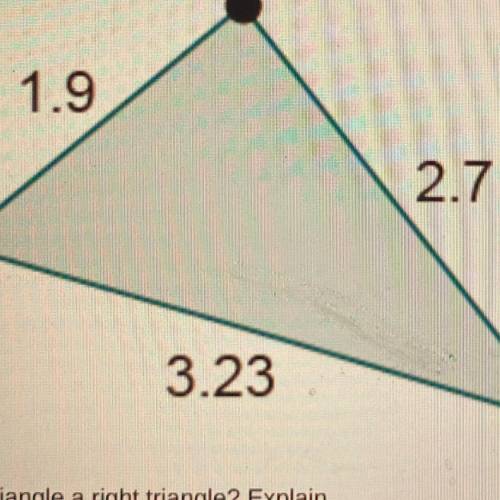 3. Is the triangle a right triangle? Explain.
1.9
2.7
3.23