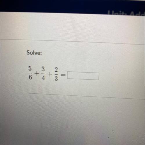 5/6+3/4+2/3 answer please