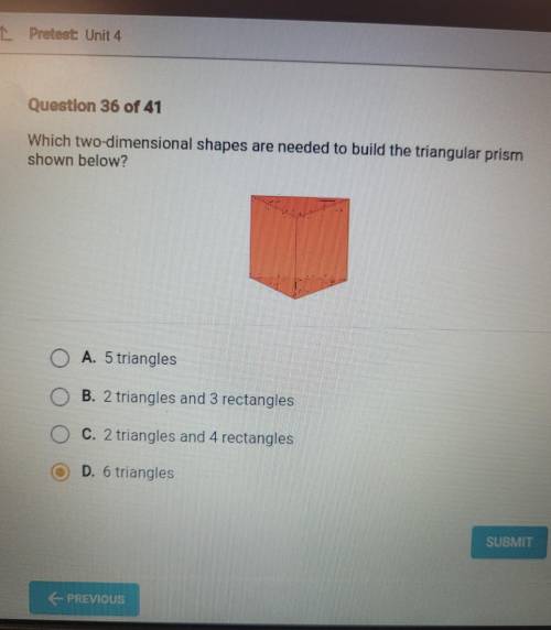 Which two-dimensional shapes are needed to build the triangular prism shown below?

A 5 triangles