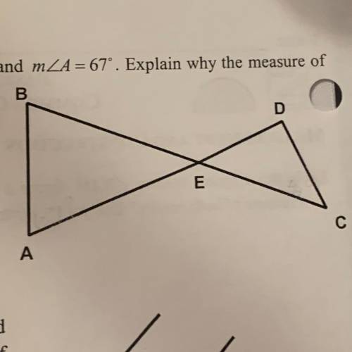 In the following diagram, BEC, AED, AD 1 DC, EB = EA and m angle A = 67º. Explain why the measure o