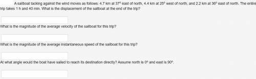 A sailboat tacking against the wind moves as follows: 4.7 km at 37o east of north, 4.4 km at 25o we