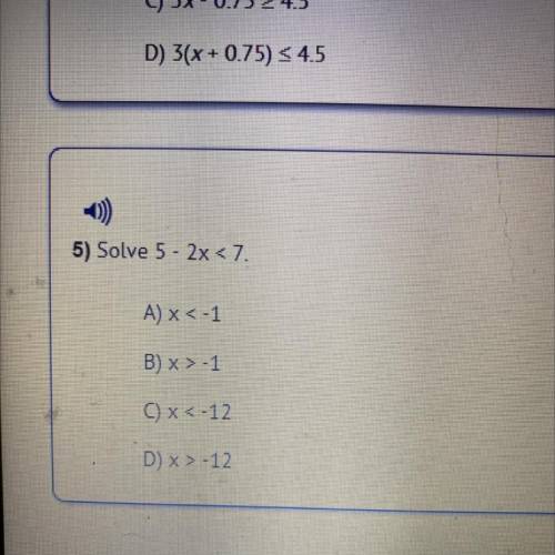 5) Solve 5 - 2x < 7.
A) x < -1
B) x>-1
0x<-12
D) X > -12