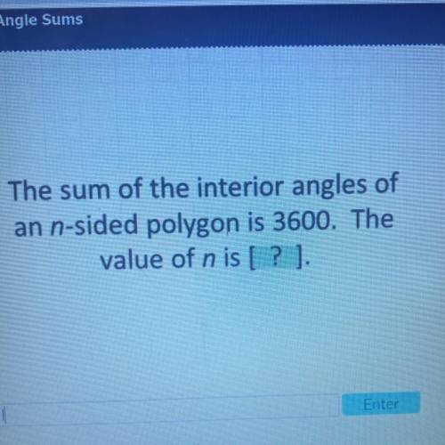 The sum of the interior angles of
an n-sided polygon is 3600. The
value of n is [? ].