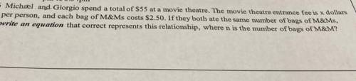 Michael and. Giorgio spend a total of $55 at a movie theatre. The movie theatre entrance fee is x d
