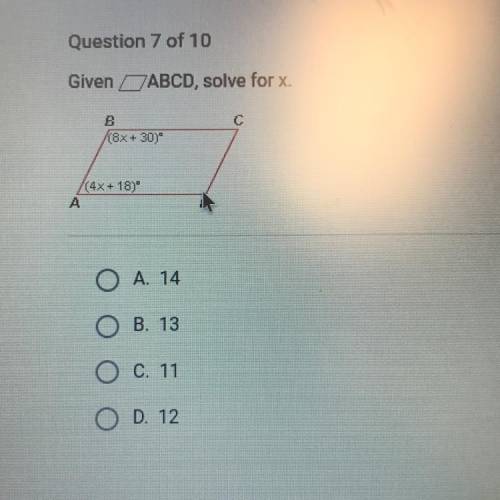 Question 7 of 10

Given ABCD, solve for x.
8x + 30)
(4x + 18)
A. 14
B. 13
C. 11
D. 12