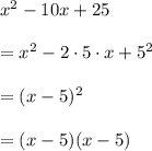 x^2 -10x +25\\\\=x^2 -2 \cdot 5 \cdot x +5^2\\\\=(x-5)^2\\\\=(x-5)(x-5)