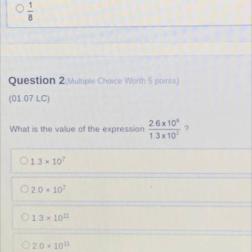 What is the value of the expression
2.6 x 10 9
1.3x10 2
?