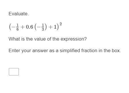 Evaluate.

(−1/6+0.6(−1/3)+1)squaredWhat is the value of the expression?Enter your answer as a sim