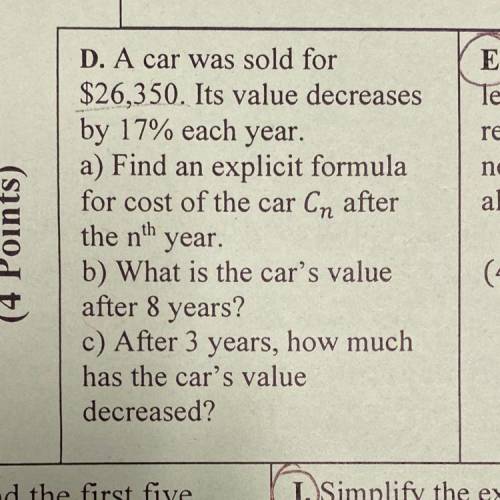 D. A car was sold for

$26,350. Its value decreases
by 17% each year.
a) Find an explicit formula
