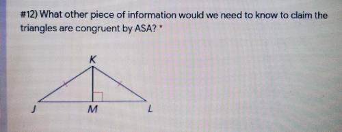 #12) What other piece of information would we need to know to claim the triangles are congruent by