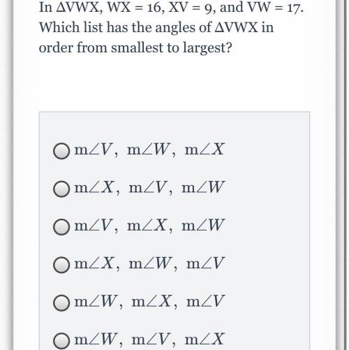 In ΔVWX, WX = 16, XV = 9, and VW = 17. Which list has the angles of ΔVWX in order from smallest to