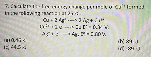7. Calculate the free energy change per mole of Cu2+ formed

in the following reaction at 25 °C.
C