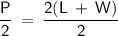 \displaystyle\mathsf{\frac{P}{2}\:=\:\frac{2(L\:+\:W)}{2}}